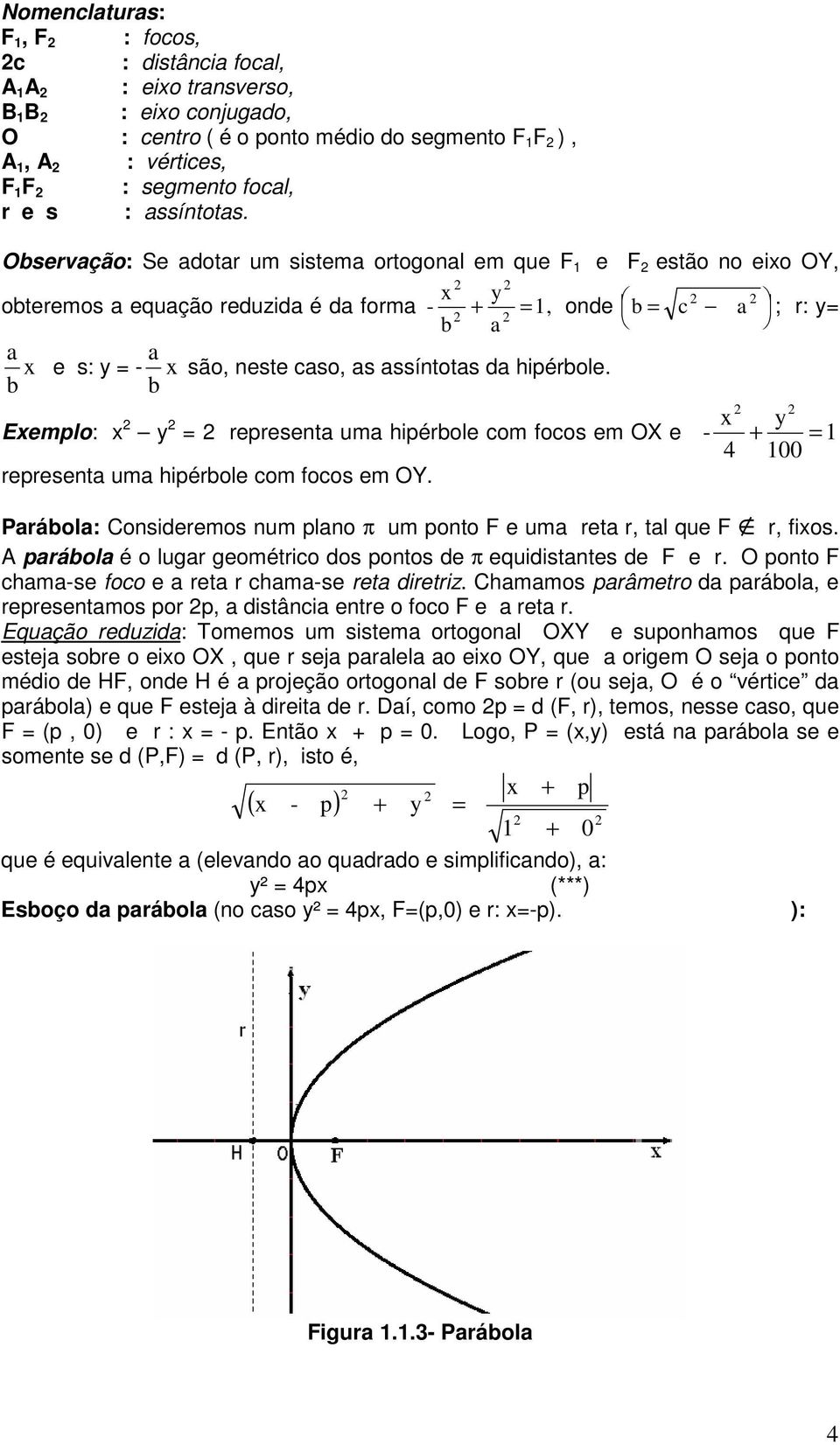 Observação: Se adotar um sistema ortogonal em que F 1 e F estão no eixo OY, x y obteremos a equação reduzida é da forma - + = 1, onde b = c a ; r: y= b a a a x e s: y = - x são, neste caso, as