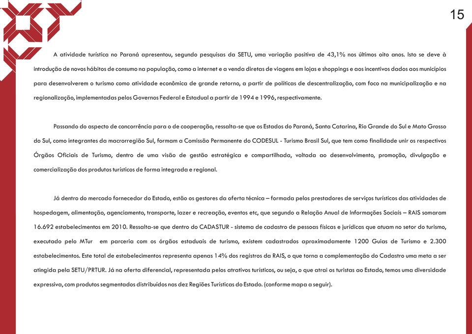 turismo como atividade econômica de grande retorno, a partir de políticas de descentralização, com foco na municipalização e na regionalização, implementadas pelos Governos Federal e Estadual a