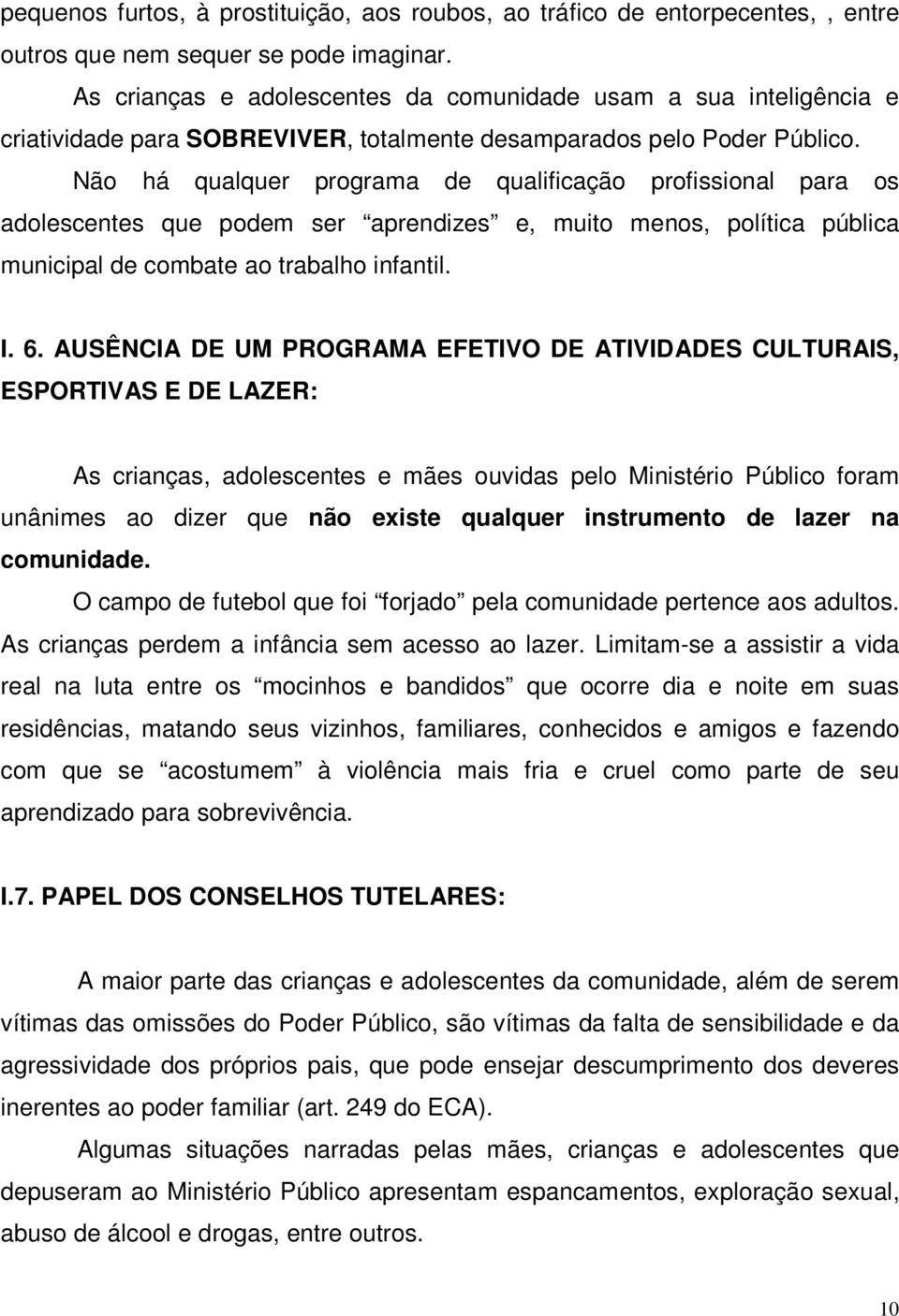 Não há qualquer programa de qualificação profissional para os adolescentes que podem ser aprendizes e, muito menos, política pública municipal de combate ao trabalho infantil. I. 6.