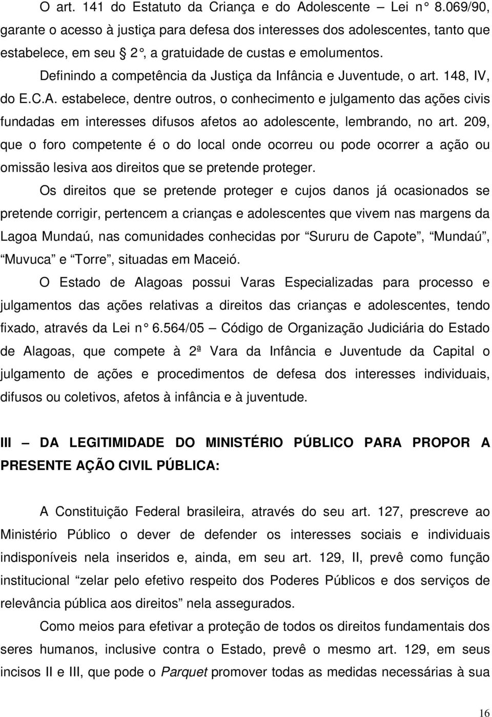 Definindo a competência da Justiça da Infância e Juventude, o art. 148, IV, do E.C.A.