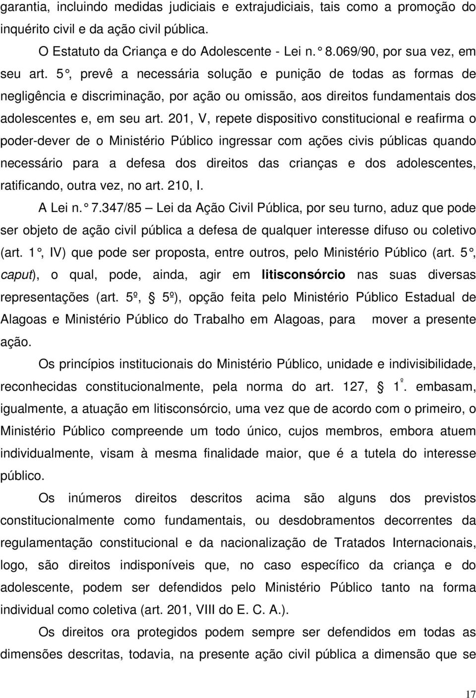 5, prevê a necessária solução e punição de todas as formas de negligência e discriminação, por ação ou omissão, aos direitos fundamentais dos adolescentes e, em seu art.