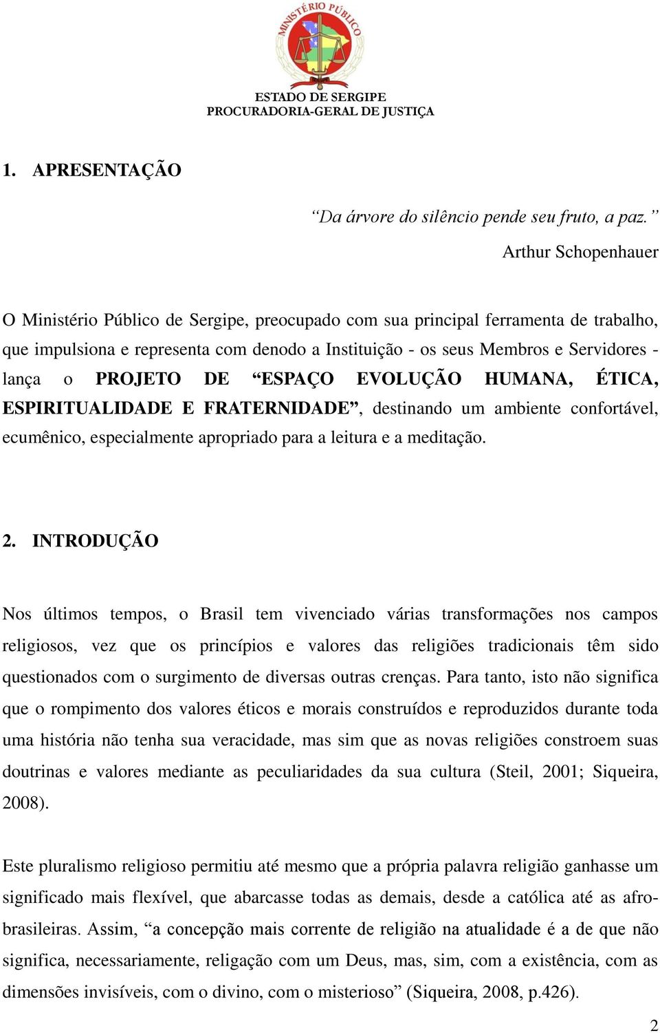 PROJETO DE ESPAÇO EVOLUÇÃO HUMANA, ÉTICA, ESPIRITUALIDADE E FRATERNIDADE, destinando um ambiente confortável, ecumênico, especialmente apropriado para a leitura e a meditação. 2.