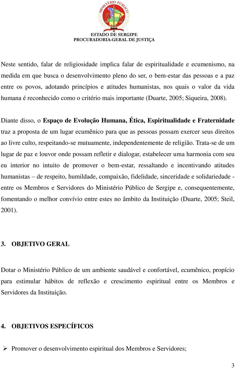 Diante disso, o Espaço de Evolução Humana, Ética, Espiritualidade e Fraternidade traz a proposta de um lugar ecumênico para que as pessoas possam exercer seus direitos ao livre culto, respeitando-se