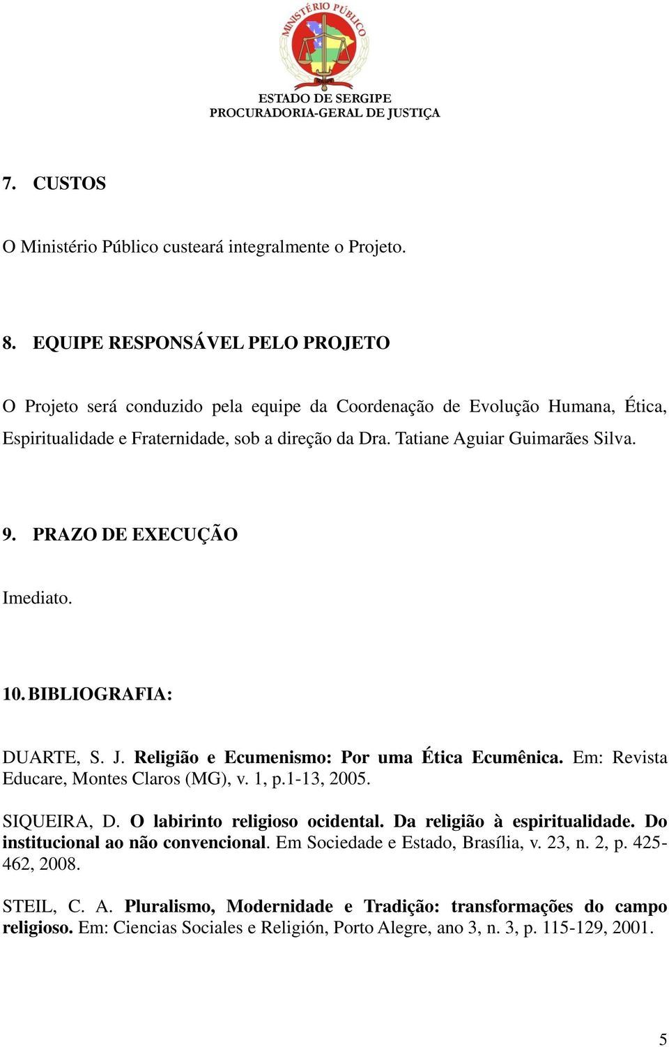 Tatiane Aguiar Guimarães Silva. 9. PRAZO DE EXECUÇÃO Imediato. 10. BIBLIOGRAFIA: DUARTE, S. J. Religião e Ecumenismo: Por uma Ética Ecumênica. Em: Revista Educare, Montes Claros (MG), v. 1, p.