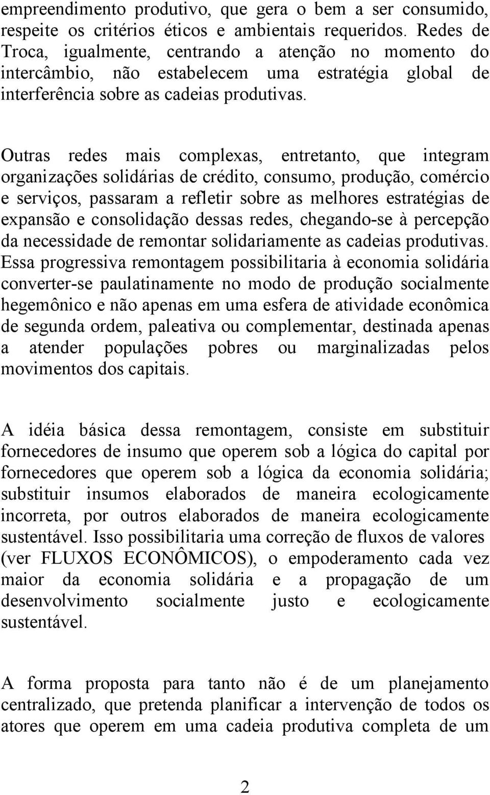 Outras redes mais complexas, entretanto, que integram organizações solidárias de crédito, consumo, produção, comércio e serviços, passaram a refletir sobre as melhores estratégias de expansão e