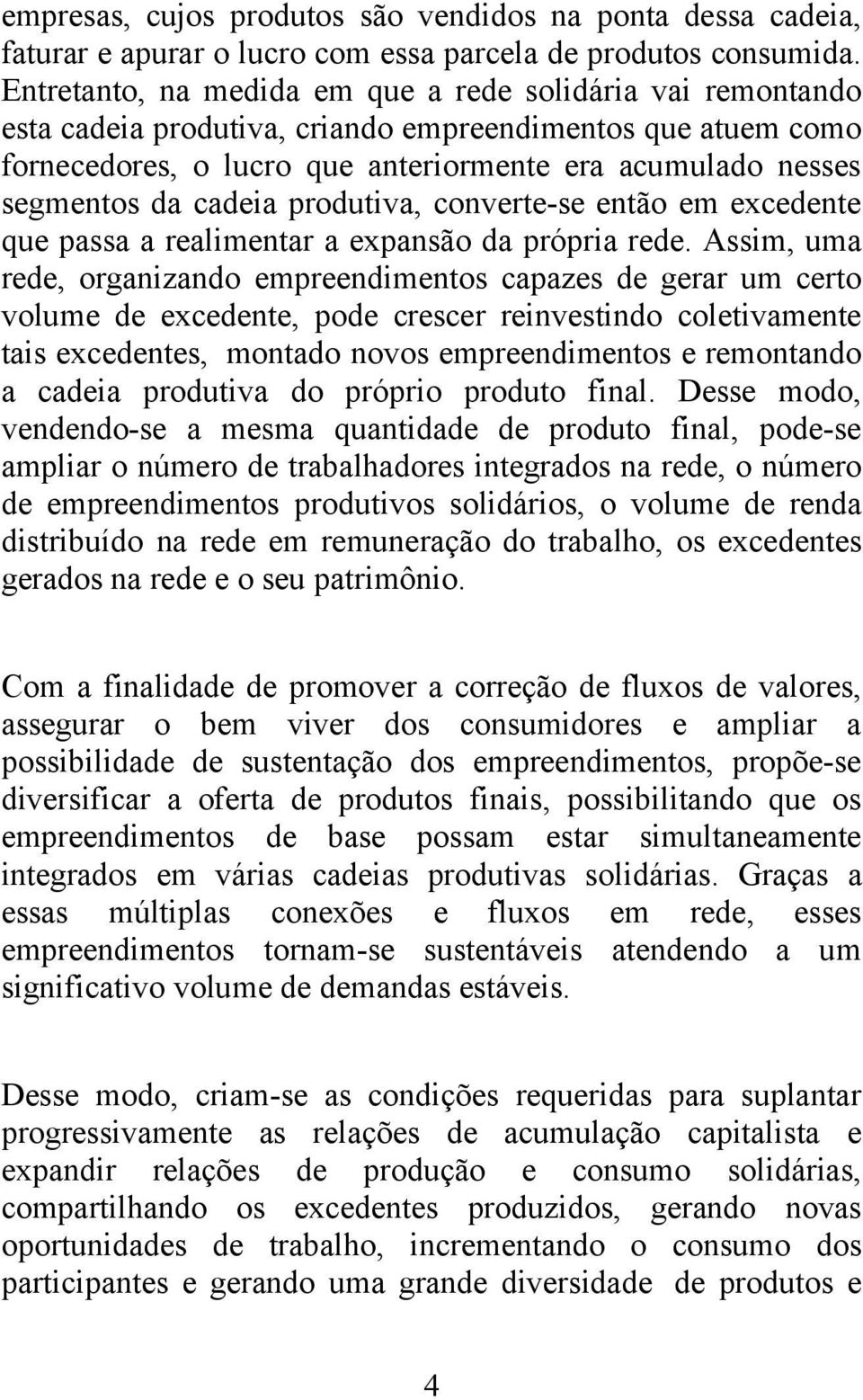 cadeia produtiva, converte-se então em excedente que passa a realimentar a expansão da própria rede.