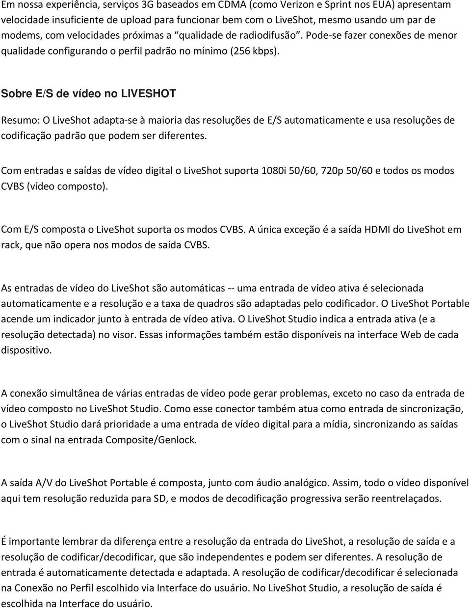 Sobre E/S de vídeo no LIVESHOT Resumo: O LiveShot adapta se à maioria das resoluções de E/S automaticamente e usa resoluções de codificação padrão que podem ser diferentes.