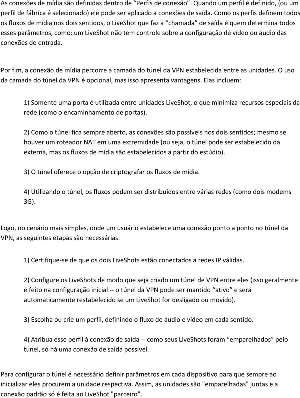 configuração de vídeo ou áudio das conexões de entrada. Por fim, a conexão de mídia percorre a camada do túnel da VPN estabelecida entre as unidades.