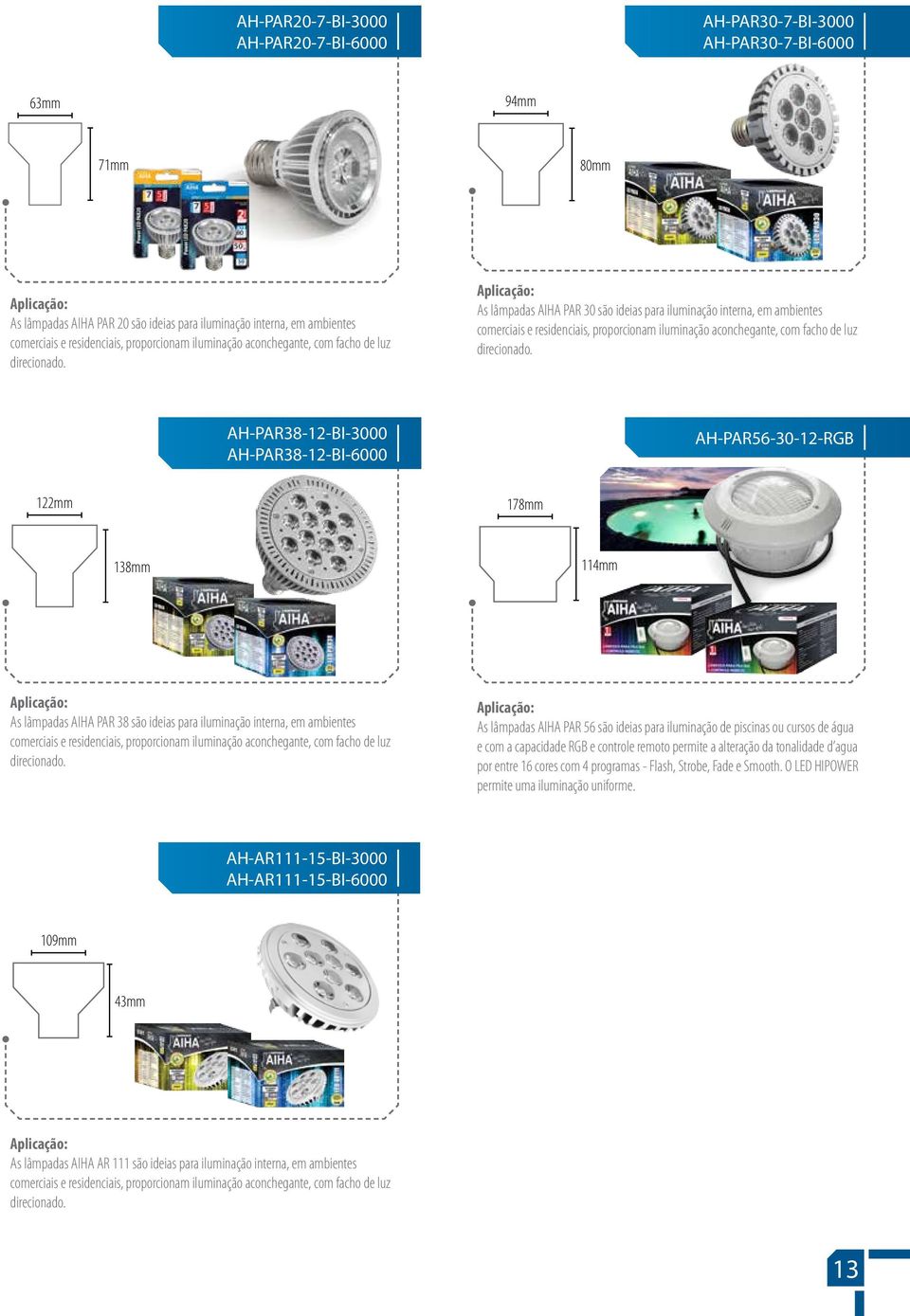 Aplicação: As lâmpadas AIHA PAR 30 são ideias para iluminação interna, em ambientes comerciais e  AH-PAR38-12-BI-3000 AH-PAR38-12-BI-6000 AH-PAR56-30-12-RGB 122mm 178mm 138mm 114mm Aplicação: As