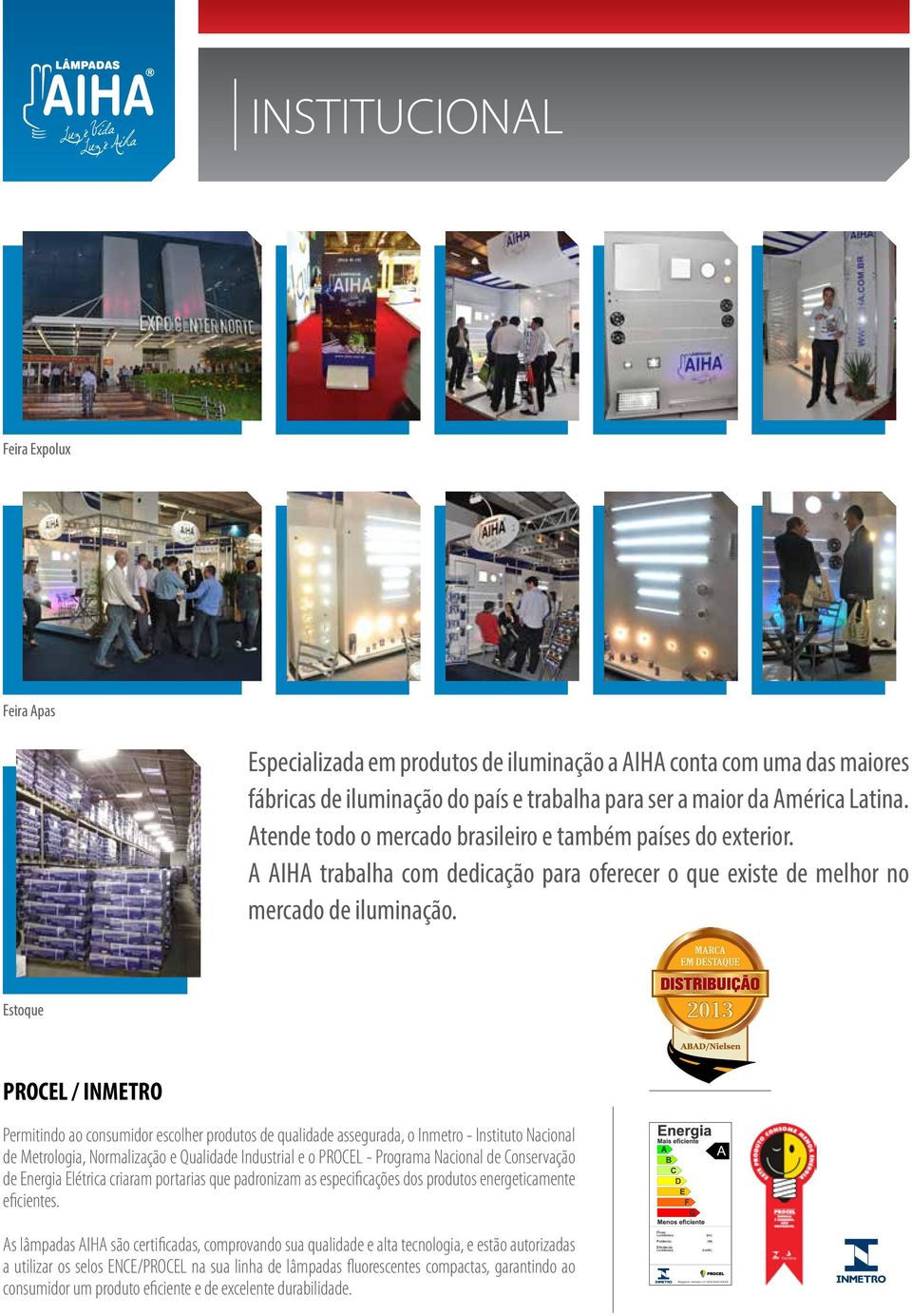 Estoque PROCEL / INMETRO Permitindo ao consumidor escolher produtos de qualidade assegurada, o Inmetro - Instituto Nacional de Metrologia, Normalização e Qualidade Industrial e o PROCEL - Programa