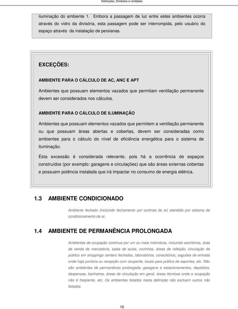 EXCEÇÕES: AMBIENTE PARA O CÁLCULO DE AC, ANC E APT Ambientes que possuam elementos vazados que permitam ventilação permanente devem ser considerados nos cálculos.