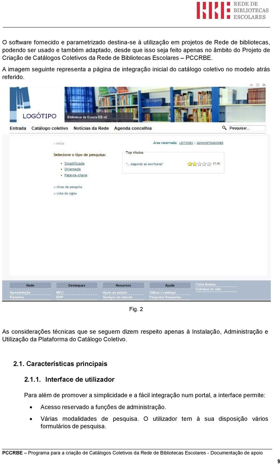 2 As considerações técnicas que se seguem dizem respeito apenas à Instalação, Administração e Utilização da Plataforma do Catálogo Coletivo. 2.1.