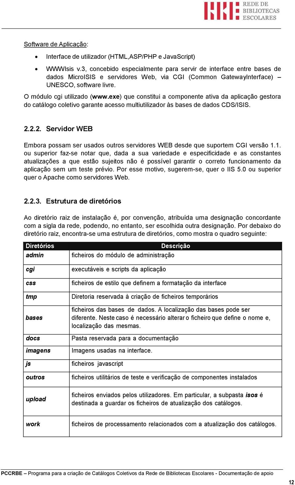 exe) que constitui a componente ativa da aplicação gestora do catálogo coletivo garante acesso multiutilizador às bases de dados CDS/ISIS. 2.