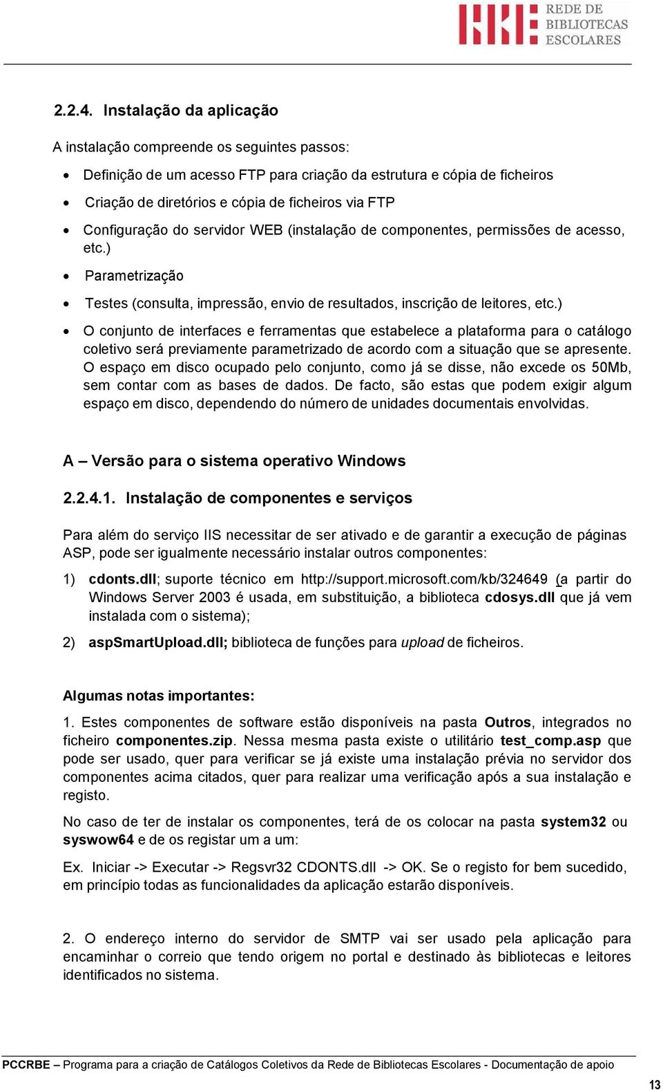 Configuração do servidor WEB (instalação de componentes, permissões de acesso, etc.) Parametrização Testes (consulta, impressão, envio de resultados, inscrição de leitores, etc.