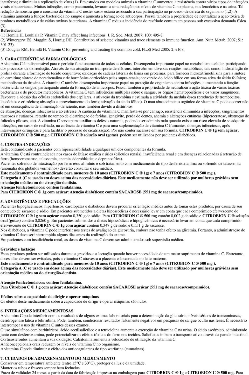 Tal redução demonstra que o consumo da vitamina C nestes casos estaria associado à sua participação no processo de defesa do organismo (1,2).