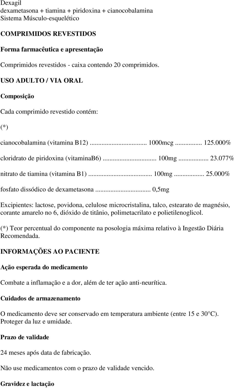 077% nitrato de tiamina (vitamina B1)... 100mg... 25.000% fosfato dissódico de dexametasona.