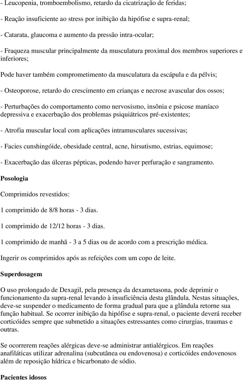 crescimento em crianças e necrose avascular dos ossos; - Perturbações do comportamento como nervosismo, insônia e psicose maníaco depressiva e exacerbação dos problemas psiquiátricos pré-existentes;