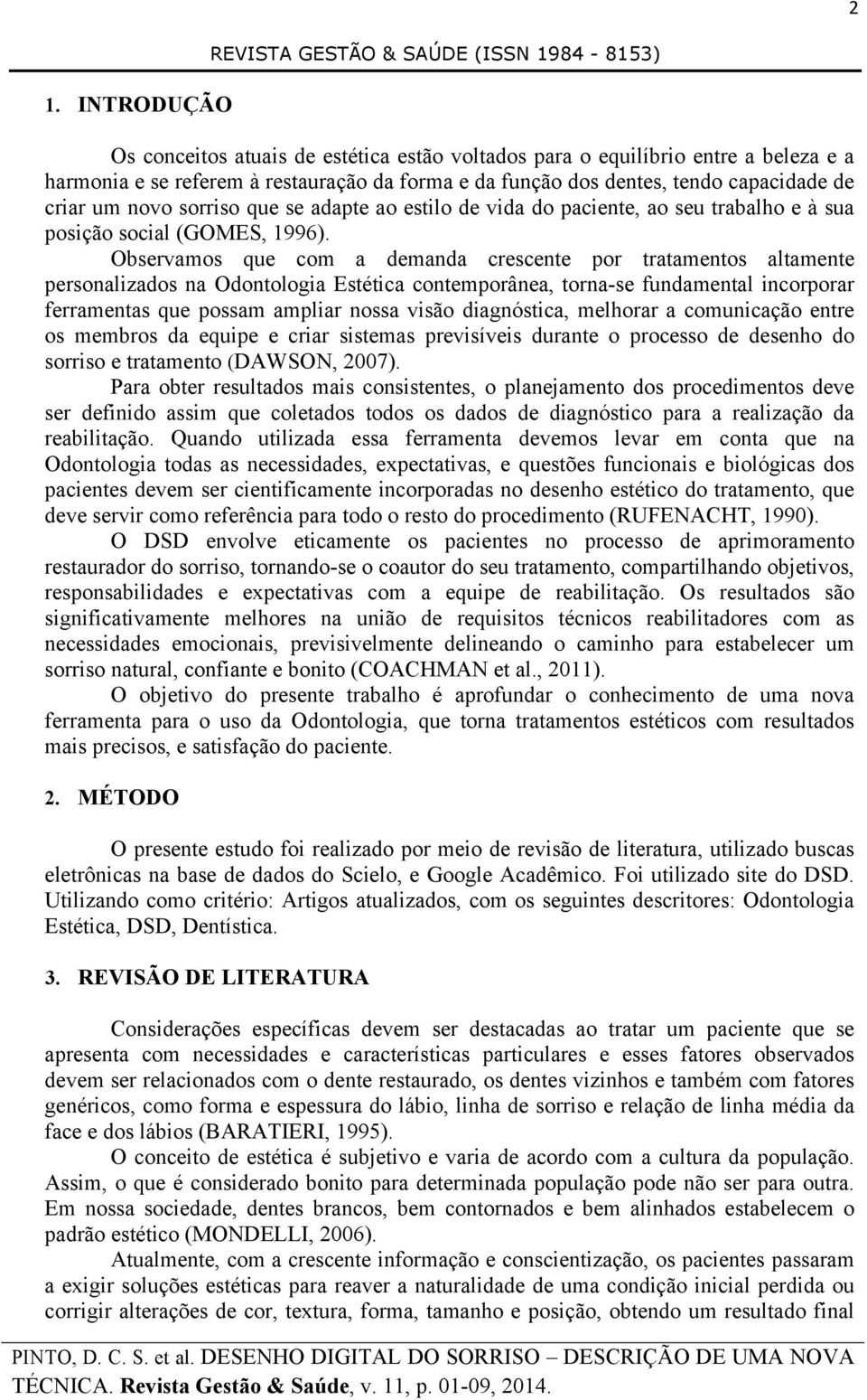 Observamos que com a demanda crescente por tratamentos altamente personalizados na Odontologia Estética contemporânea, torna-se fundamental incorporar ferramentas que possam ampliar nossa visão