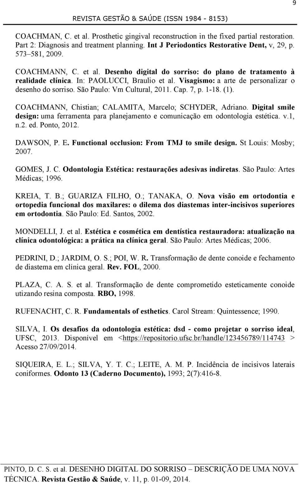 São Paulo: Vm Cultural, 2011. Cap. 7, p. 1-18. (1). COACHMANN, Chistian; CALAMITA, Marcelo; SCHYDER, Adriano.