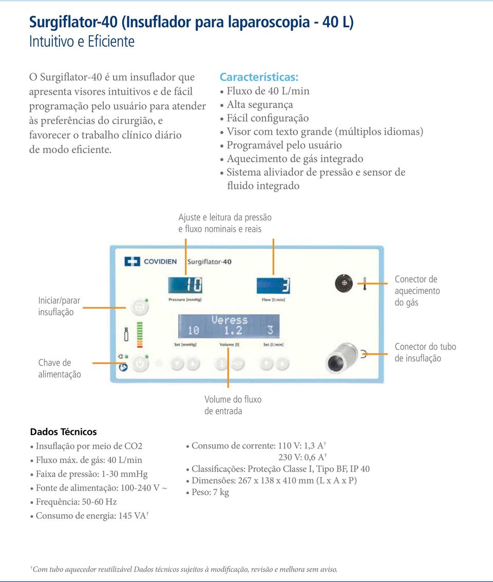 Características: Fluxo de 40 L/min Alta segurança Fácil configuração Visor com texto grande (múltiplos idiomas) Programável pelo usuário Aquecimento de gás integrado Sistema aliviador de pressão e