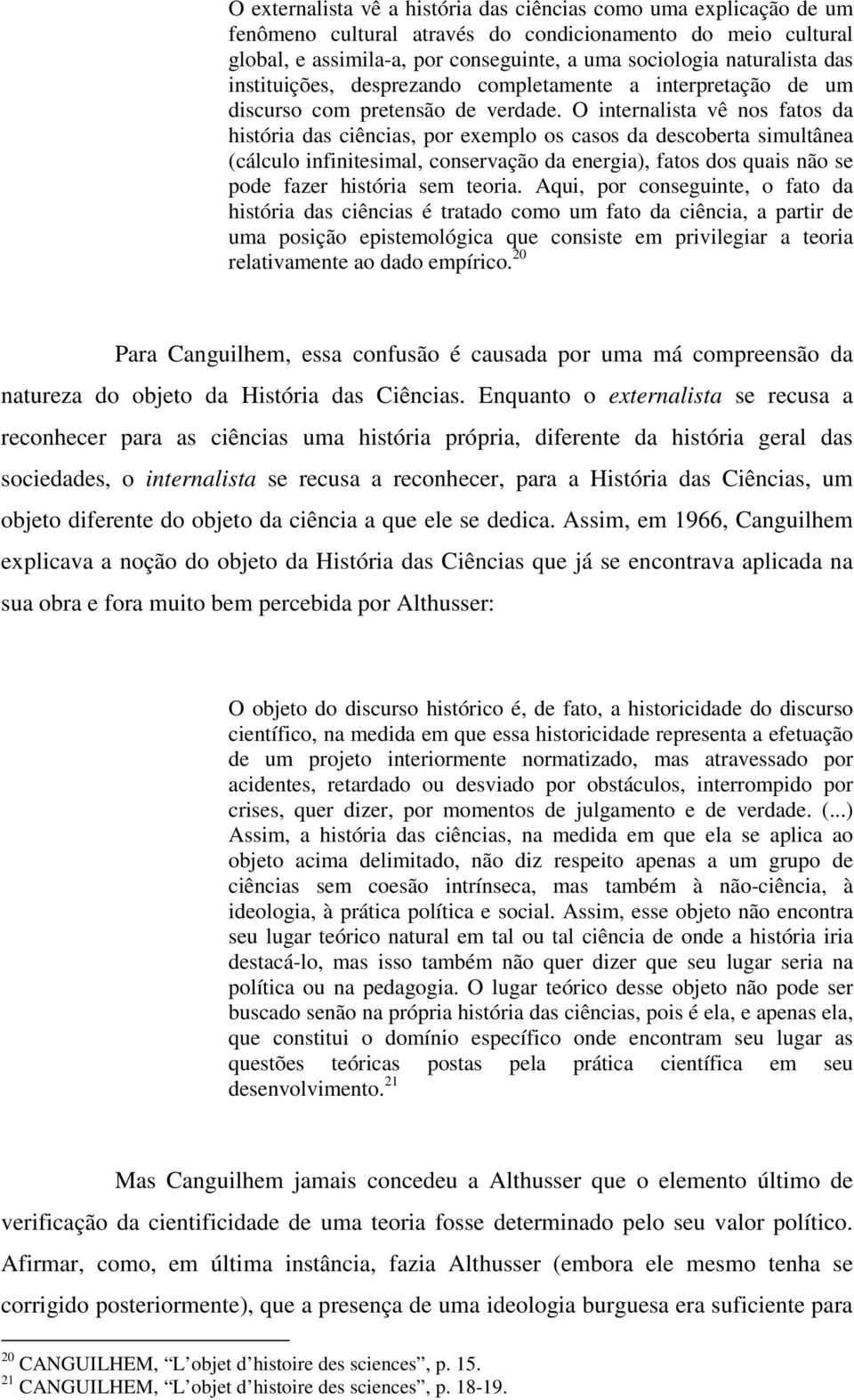 O internalista vê nos fatos da história das ciências, por exemplo os casos da descoberta simultânea (cálculo infinitesimal, conservação da energia), fatos dos quais não se pode fazer história sem