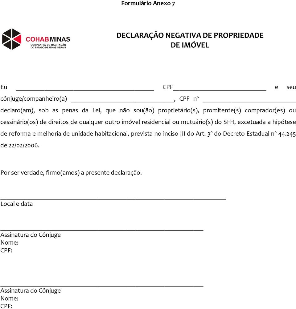 do SFH, excetuada a hipótese de reforma e melhoria de unidade habitacional, prevista no inciso III do Art. 3º do Decreto Estadual nº 44.