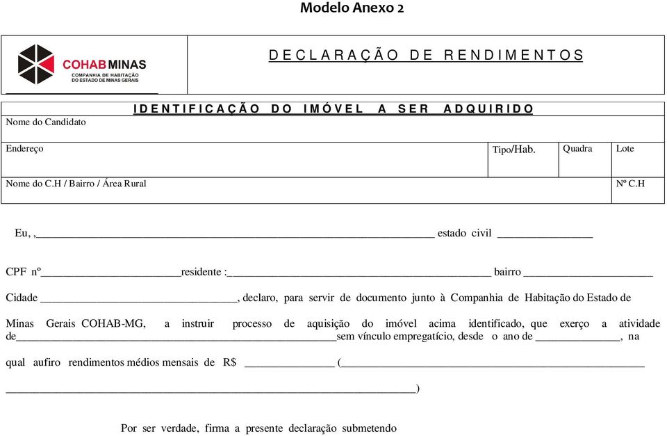 H Eu,, estado civil CPF nº residente : bairro Cidade, declaro, para servir de documento junto à Companhia de Habitação do Estado de Minas Gerais COHAB-MG, a instruir processo de aquisição do imóvel