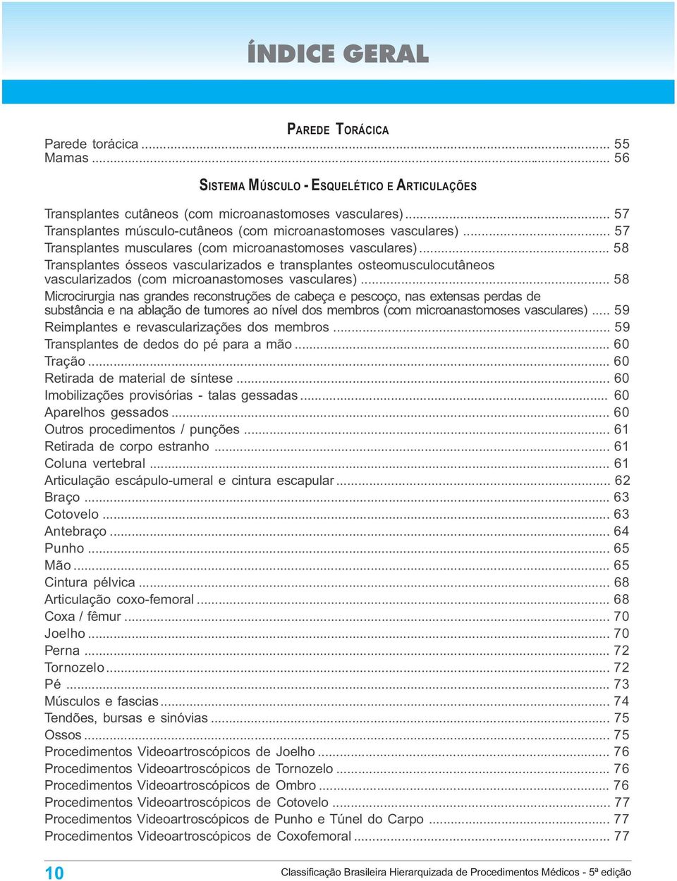 .. 58 Transplantes ósseos vascularizados e transplantes osteomusculocutâneos vascularizados (com microanastomoses vasculares).