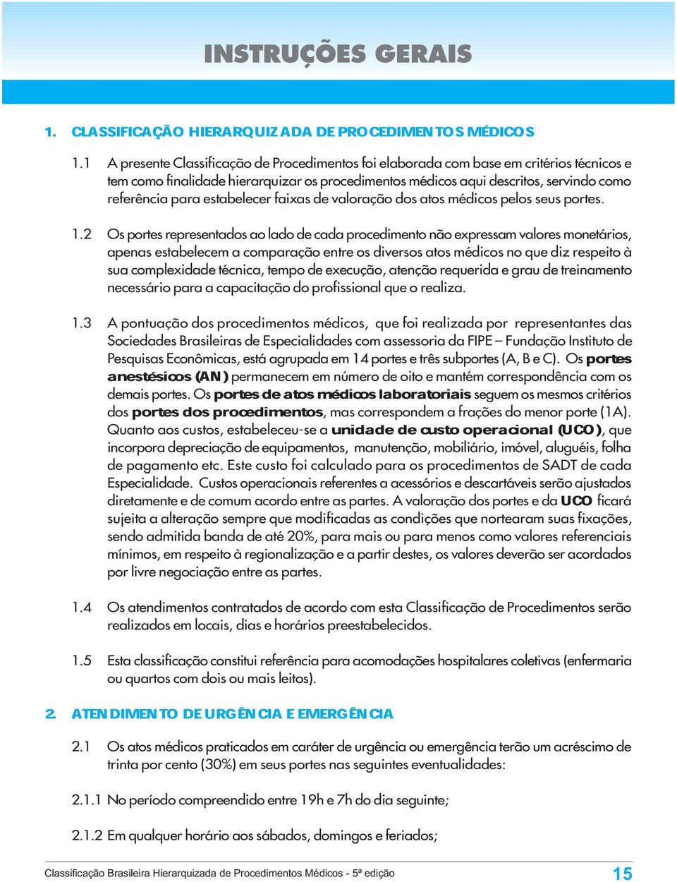 estabelecer faixas de valoração dos atos médicos pelos seus portes. 1.