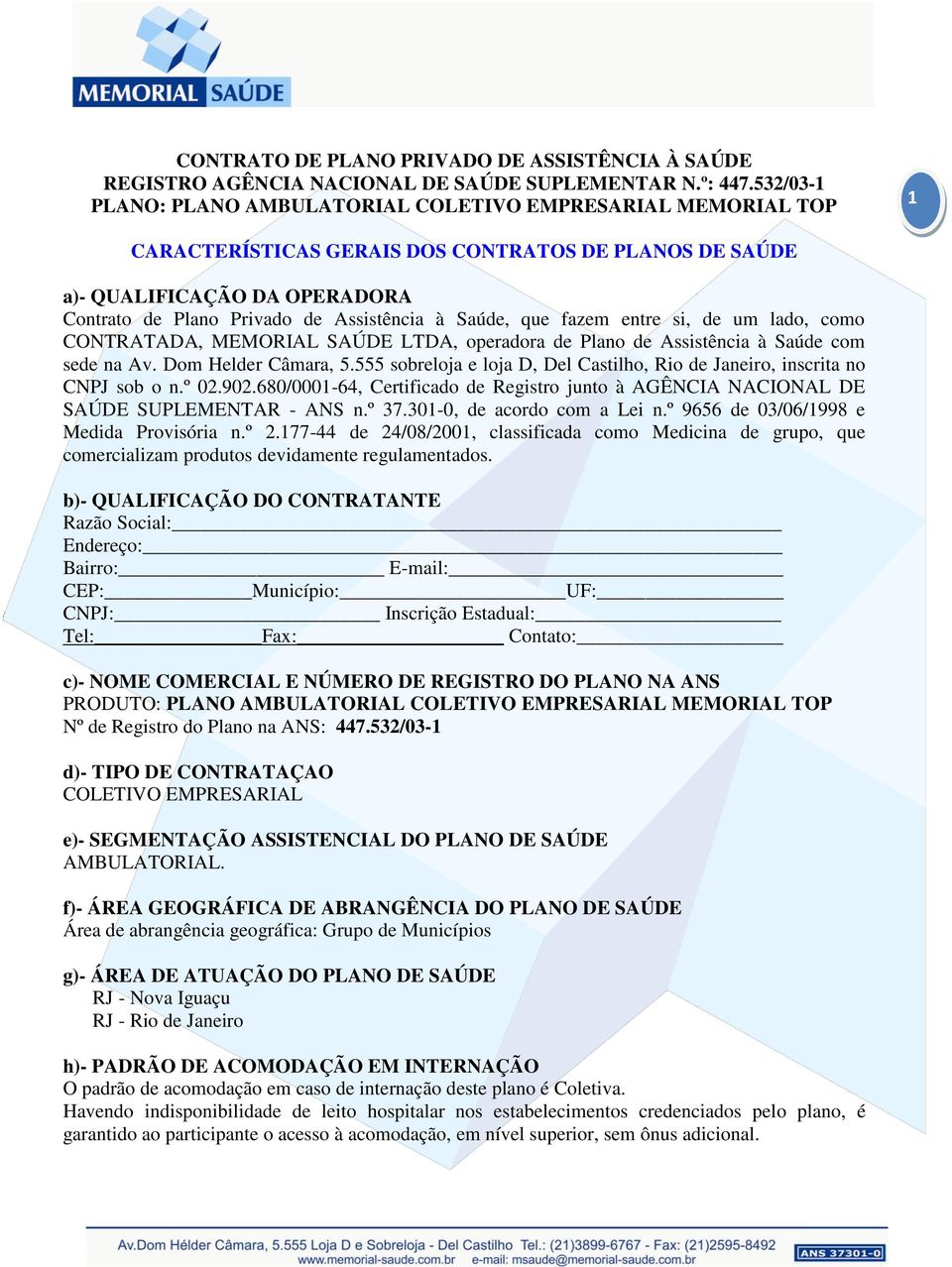 Saúde, que fazem entre si, de um lado, como CONTRATADA, MEMORIAL SAÚDE LTDA, operadora de Plano de Assistência à Saúde com sede na Av. Dom Helder Câmara, 5.