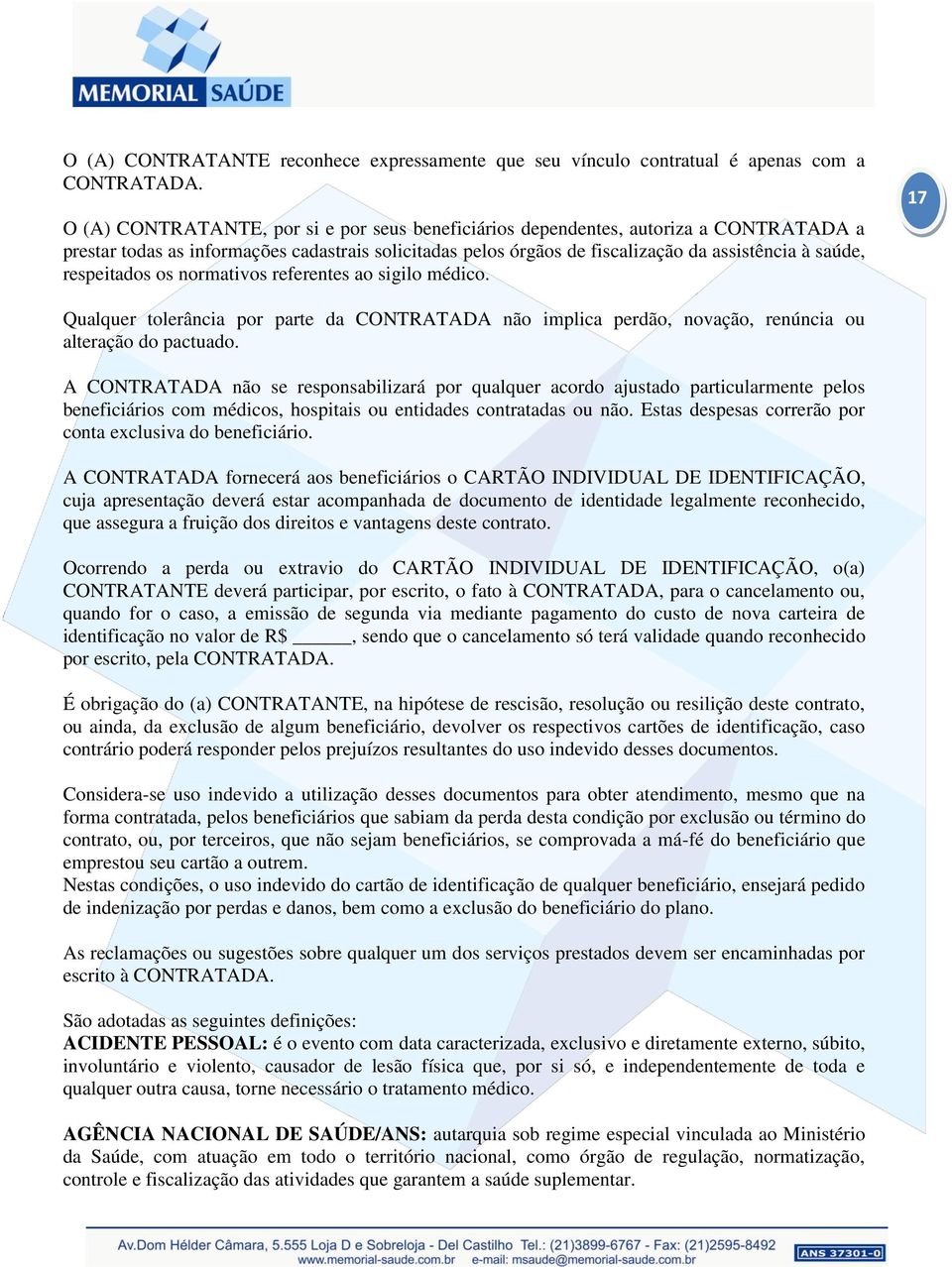 respeitados os normativos referentes ao sigilo médico. 17 Qualquer tolerância por parte da CONTRATADA não implica perdão, novação, renúncia ou alteração do pactuado.