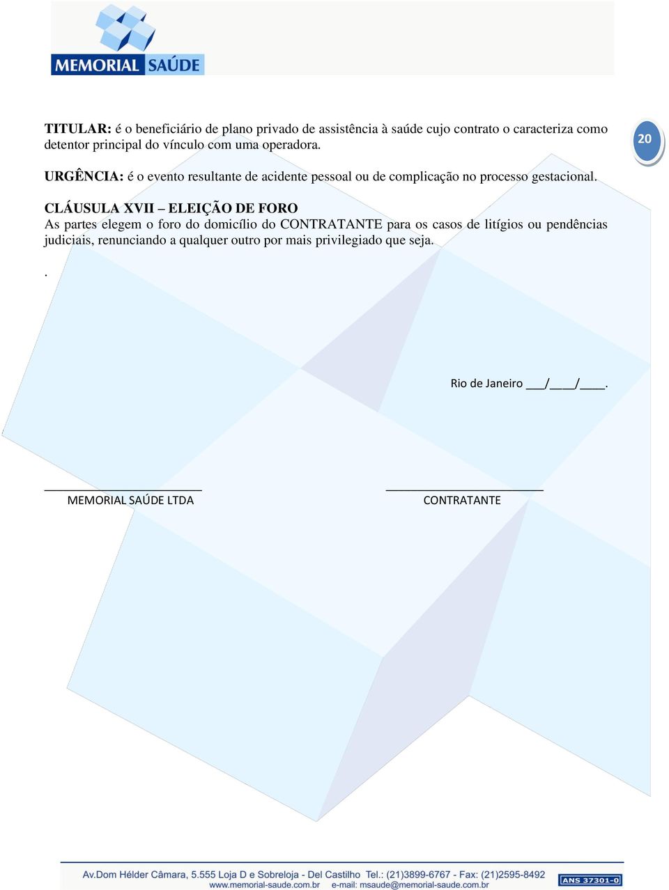 20 URGÊNCIA: é o evento resultante de acidente pessoal ou de complicação no processo gestacional.