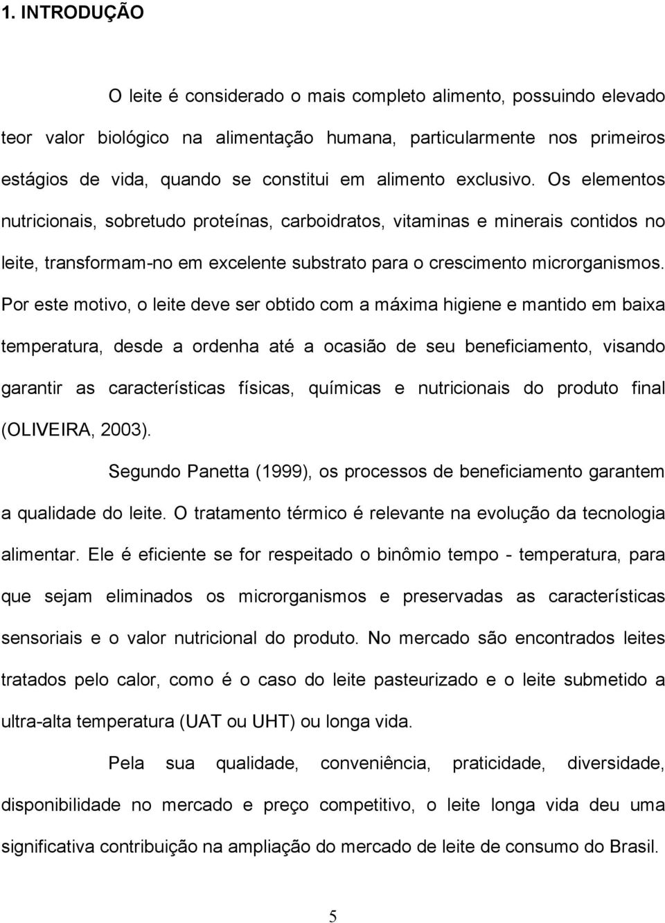 Por este motivo, o leite deve ser obtido com a máxima higiene e mantido em baixa temperatura, desde a ordenha até a ocasião de seu beneficiamento, visando garantir as características físicas,