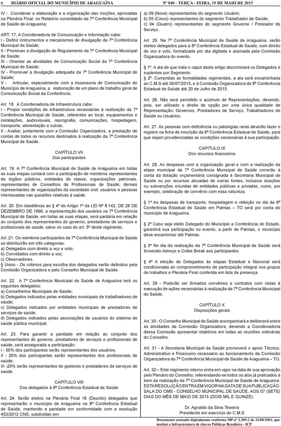 Municipal de Saúde; III - Orientar as atividades de Comunicação Social da 7ª Conferência Municipal de Saúde; IV - Promover a divulgação adequada da 7ª Conferência Municipal de Saúde; V - Articular,