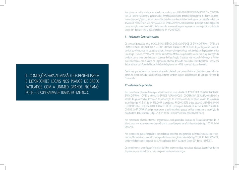 outras exigências para a inscrição como beneficiário titular que não as necessárias para ingressar na pessoa jurídica contratante (artigo 16º da RN nº 195/2009, alterada pela RN nº 200/2009). II.