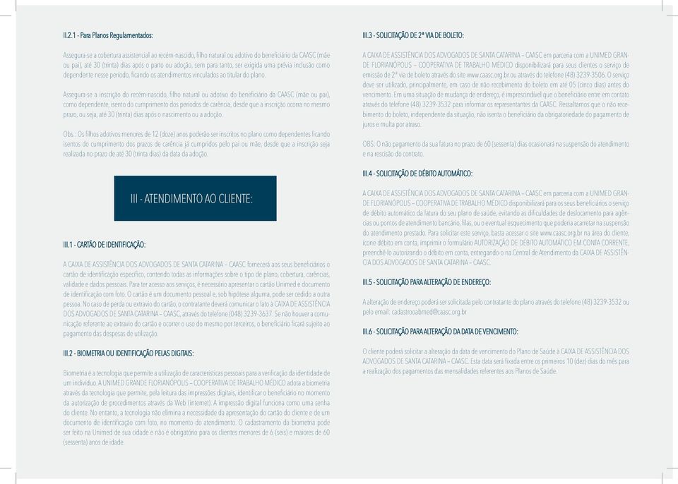 Assegura-se a inscrição do recém-nascido, filho natural ou adotivo do beneficiário da CAASC (mãe ou pai), como dependente, isento do cumprimento dos períodos de carência, desde que a inscrição ocorra