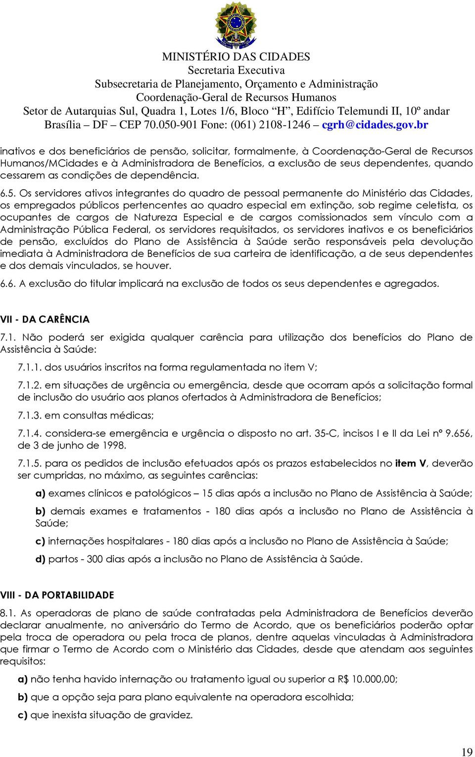 Os servidores ativos integrantes do quadro de pessoal permanente do Ministério das Cidades, os empregados públicos pertencentes ao quadro especial em extinção, sob regime celetista, os ocupantes de