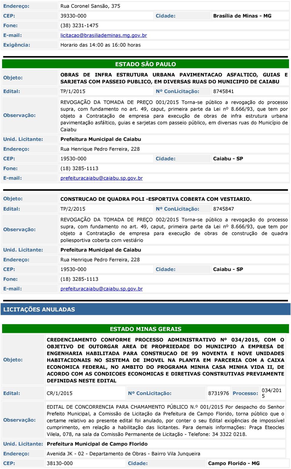 TP/1/2015 Nº ConLicitação: 8745841 REVOGAÇÃO DA TOMADA DE PREÇO 001/2015 Torna-se público a revogação do processo supra, com fundamento no art. 49, caput, primeira parte da Lei nº 8.