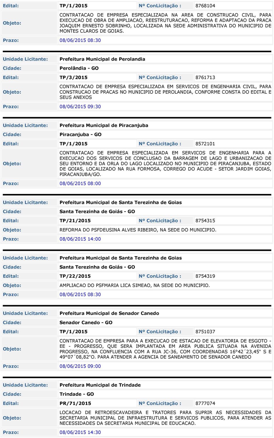 Prazo: 08/06/2015 08:30 Prefeitura Municipal de Perolandia Perolândia - GO Edital: TP/3/2015 Nº ConLicitação : 8761713 CONTRATACAO DE EMPRESA ESPECIALIZADA EM SERVICOS DE ENGENHARIA CIVIL, PARA