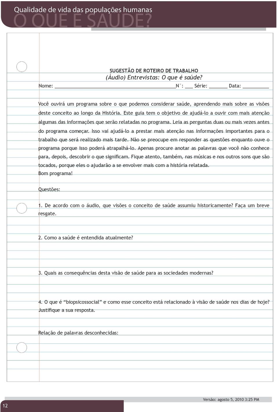 Este guia tem o objetivo de ajudá-lo a ouvir com mais atenção algumas das informações que serão relatadas no programa. Leia as perguntas duas ou mais vezes antes do programa começar.