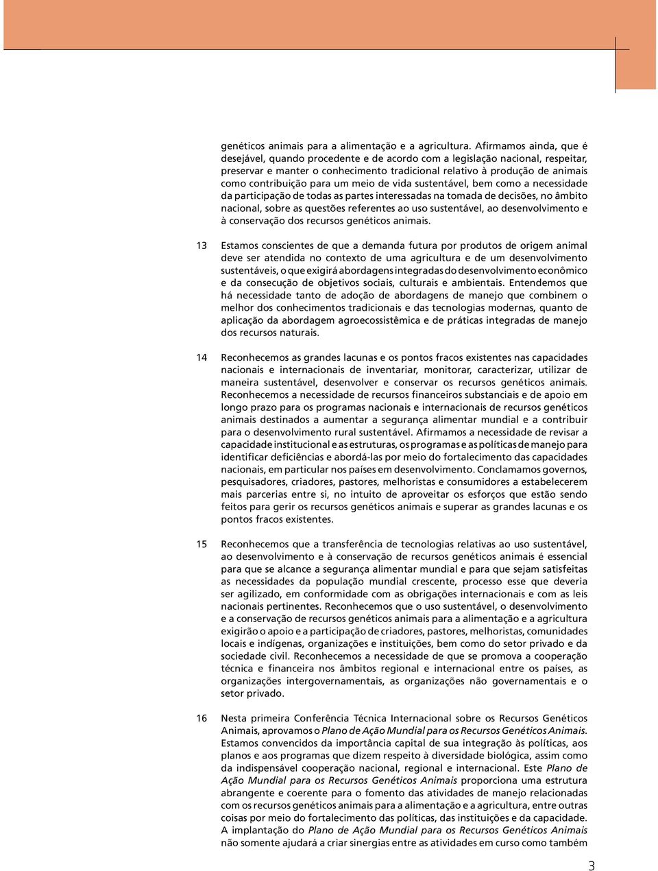 para um meio de vida sustentável, bem como a necessidade da participação de todas as partes interessadas na tomada de decisões, no âmbito nacional, sobre as questões referentes ao uso sustentável, ao