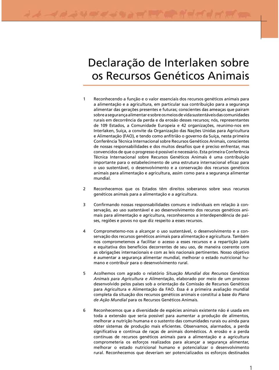 em decorrência da perda e da erosão desses recursos; nós, representantes de 109 Estados, a Comunidade Europeia e 42 organizações, reunimo-nos em Interlaken, Suíça, a convite da Organização das Nações