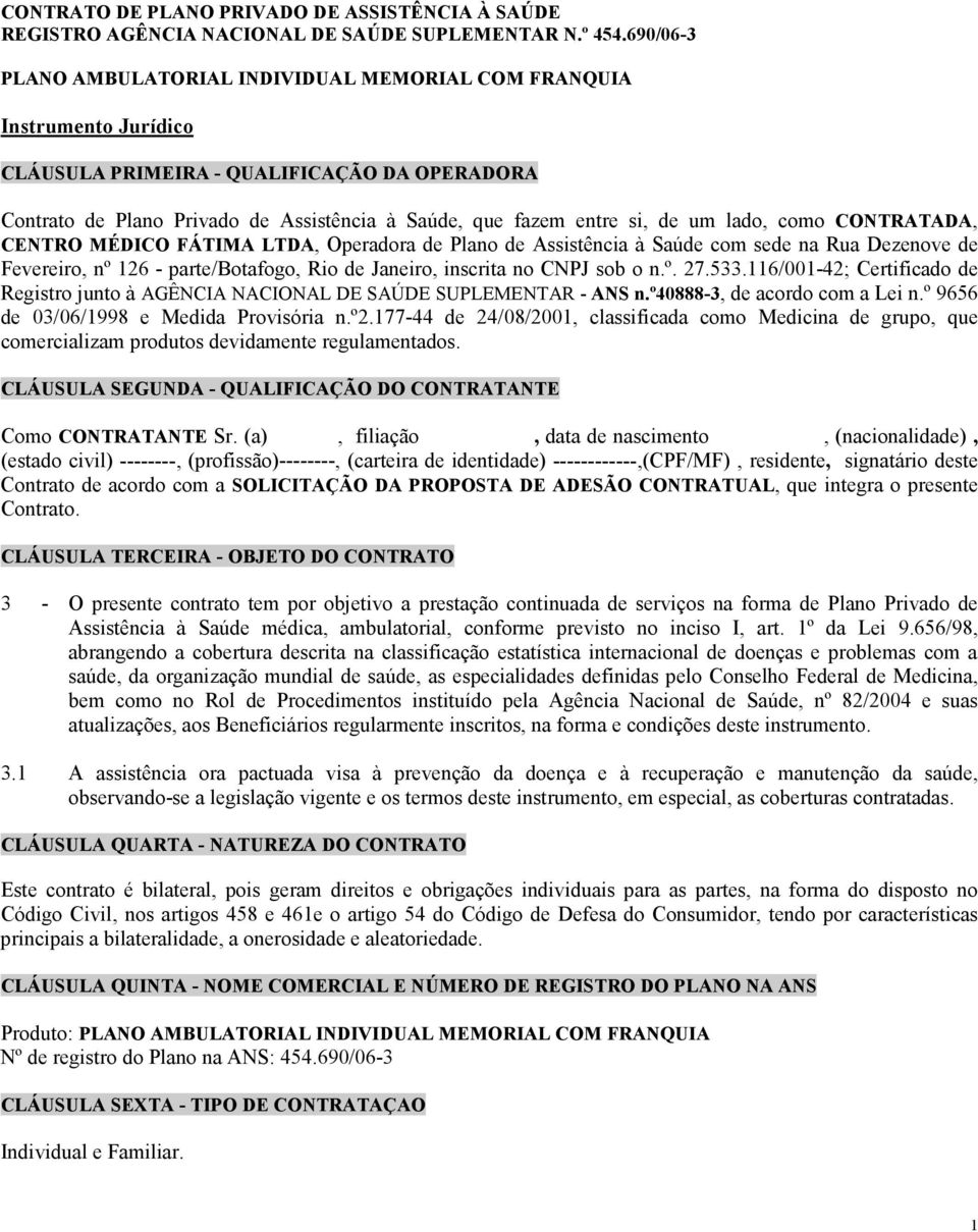 de um lado, como CONTRATADA, CENTRO MÉDICO FÁTIMA LTDA, Operadora de Plano de Assistência à Saúde com sede na Rua Dezenove de Fevereiro, nº 126 - parte/botafogo, Rio de Janeiro, inscrita no CNPJ sob