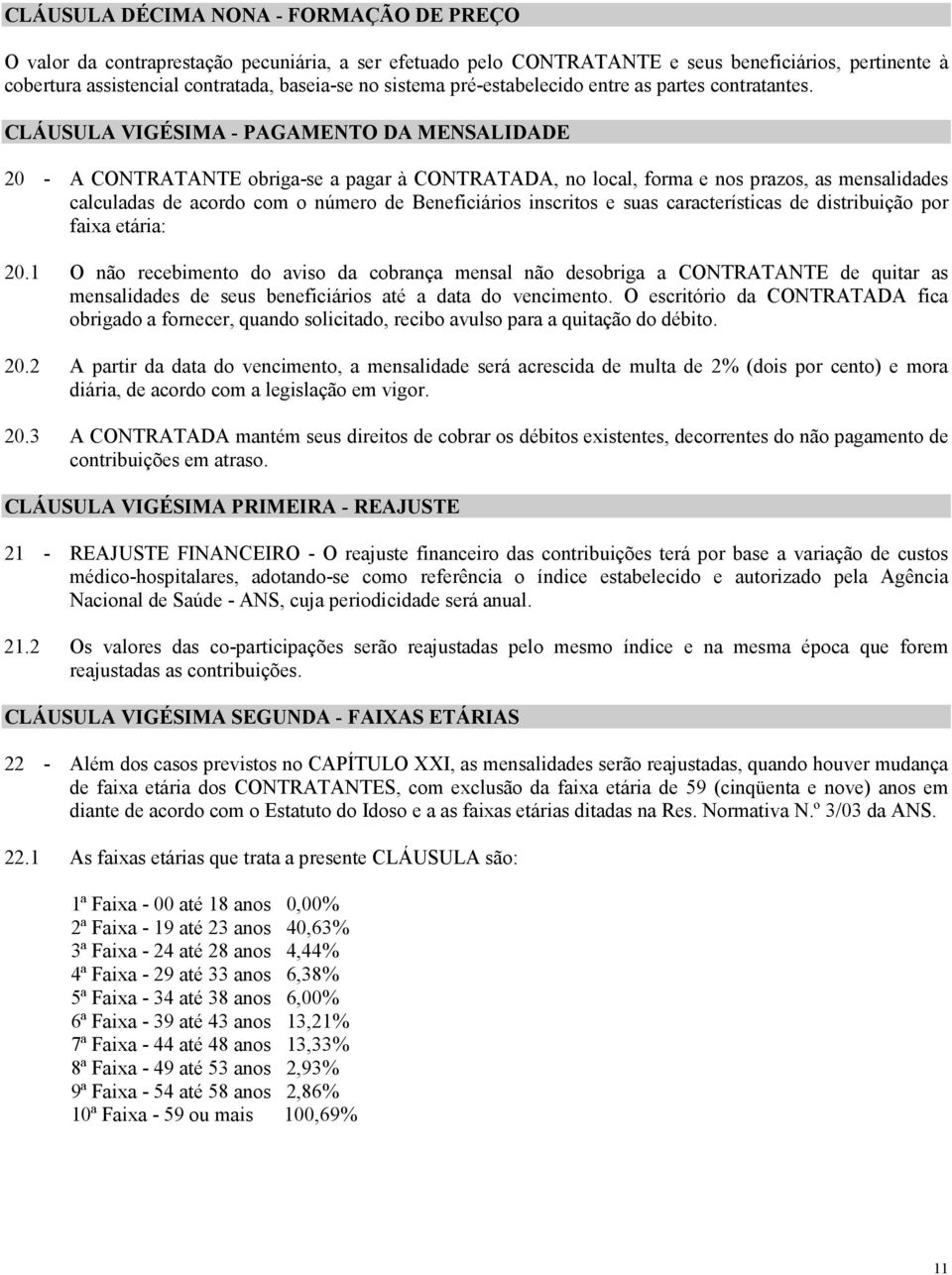 CLÁUSULA VIGÉSIMA - PAGAMENTO DA MENSALIDADE 20 - A CONTRATANTE obriga-se a pagar à CONTRATADA, no local, forma e nos prazos, as mensalidades calculadas de acordo com o número de Beneficiários