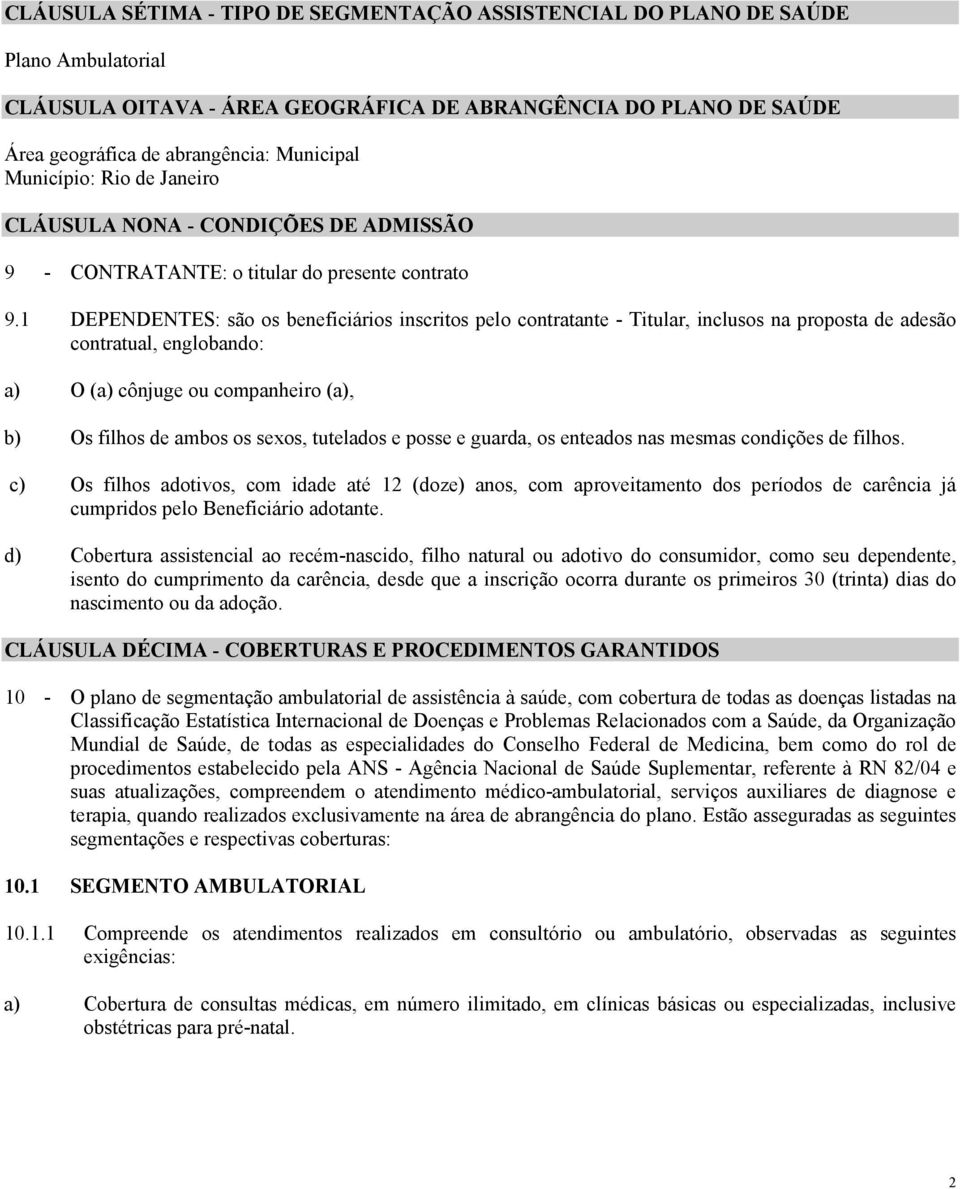 1 DEPENDENTES: são os beneficiários inscritos pelo contratante - Titular, inclusos na proposta de adesão contratual, englobando: a) O (a) cônjuge ou companheiro (a), b) Os filhos de ambos os sexos,