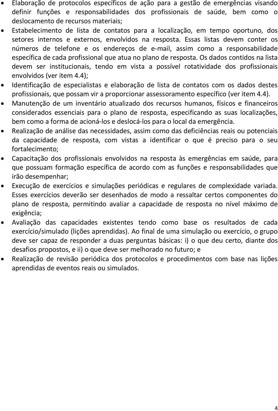 Essas listas devem conter os números de telefone e os endereços de e-mail, assim como a responsabilidade específica de cada profissional que atua no plano de resposta.