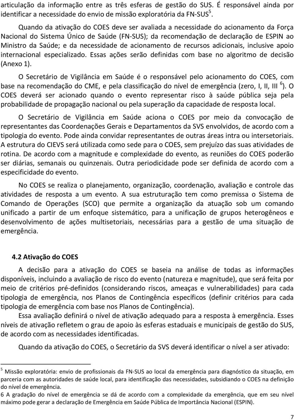 necessidade de acionamento de recursos adicionais, inclusive apoio internacional especializado. Essas ações serão definidas com base no algoritmo de decisão (Anexo 1).