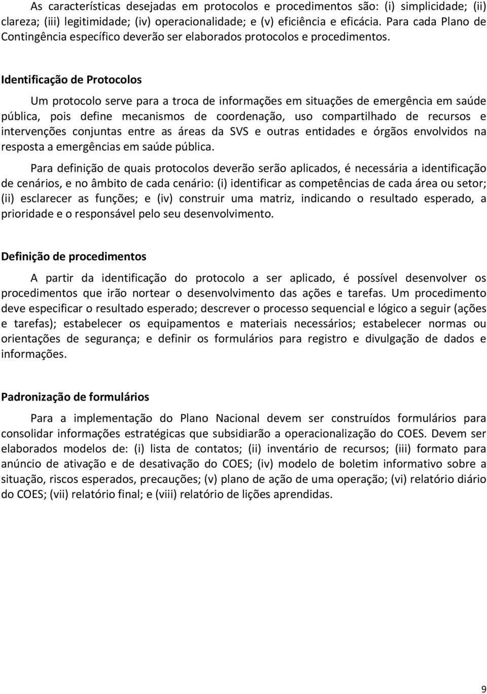 Identificação de Protocolos Um protocolo serve para a troca de informações em situações de emergência em saúde pública, pois define mecanismos de coordenação, uso compartilhado de recursos e