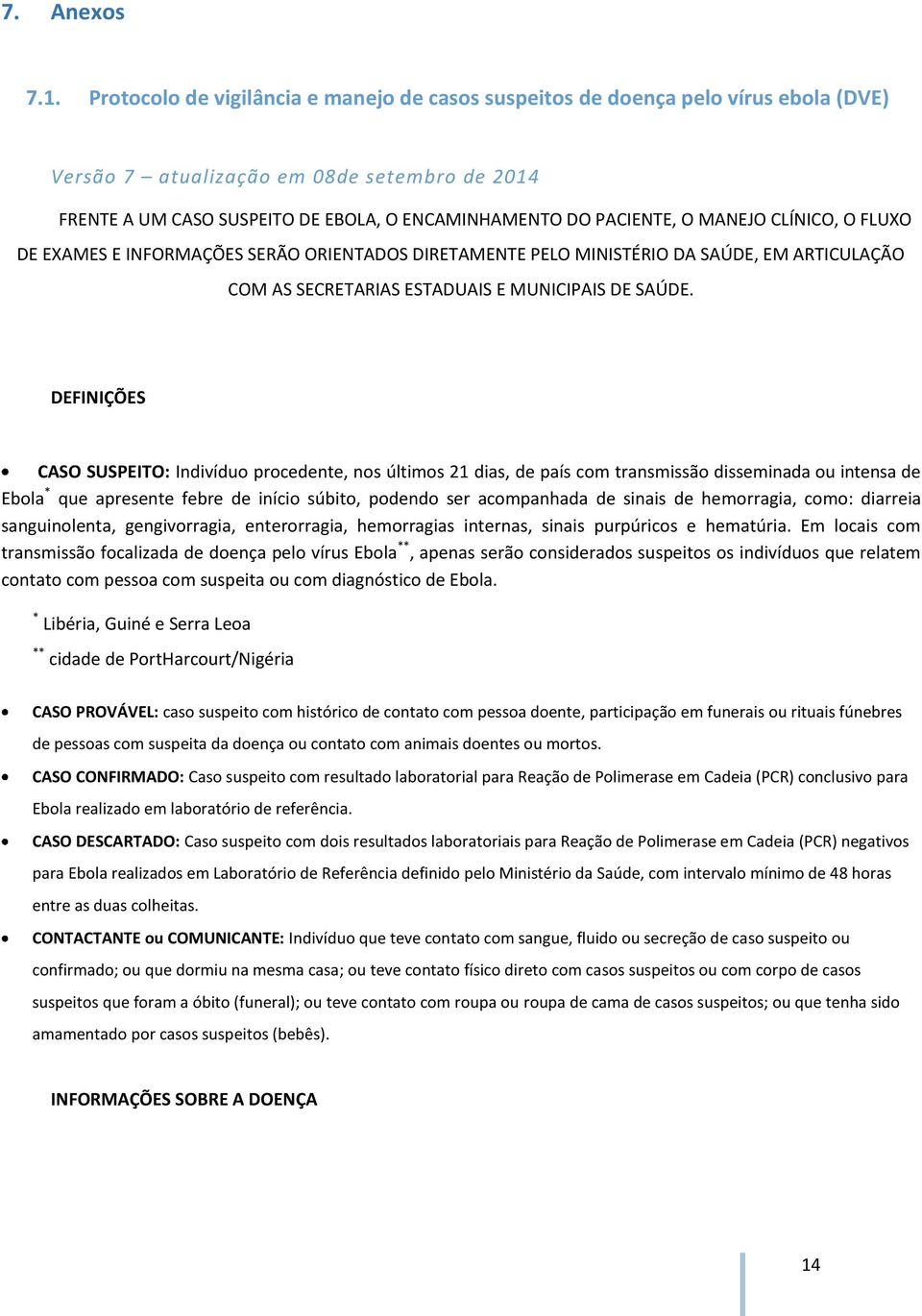 MANEJO CLÍNICO, O FLUXO DE EXAMES E INFORMAÇÕES SERÃO ORIENTADOS DIRETAMENTE PELO MINISTÉRIO DA SAÚDE, EM ARTICULAÇÃO COM AS SECRETARIAS ESTADUAIS E MUNICIPAIS DE SAÚDE.