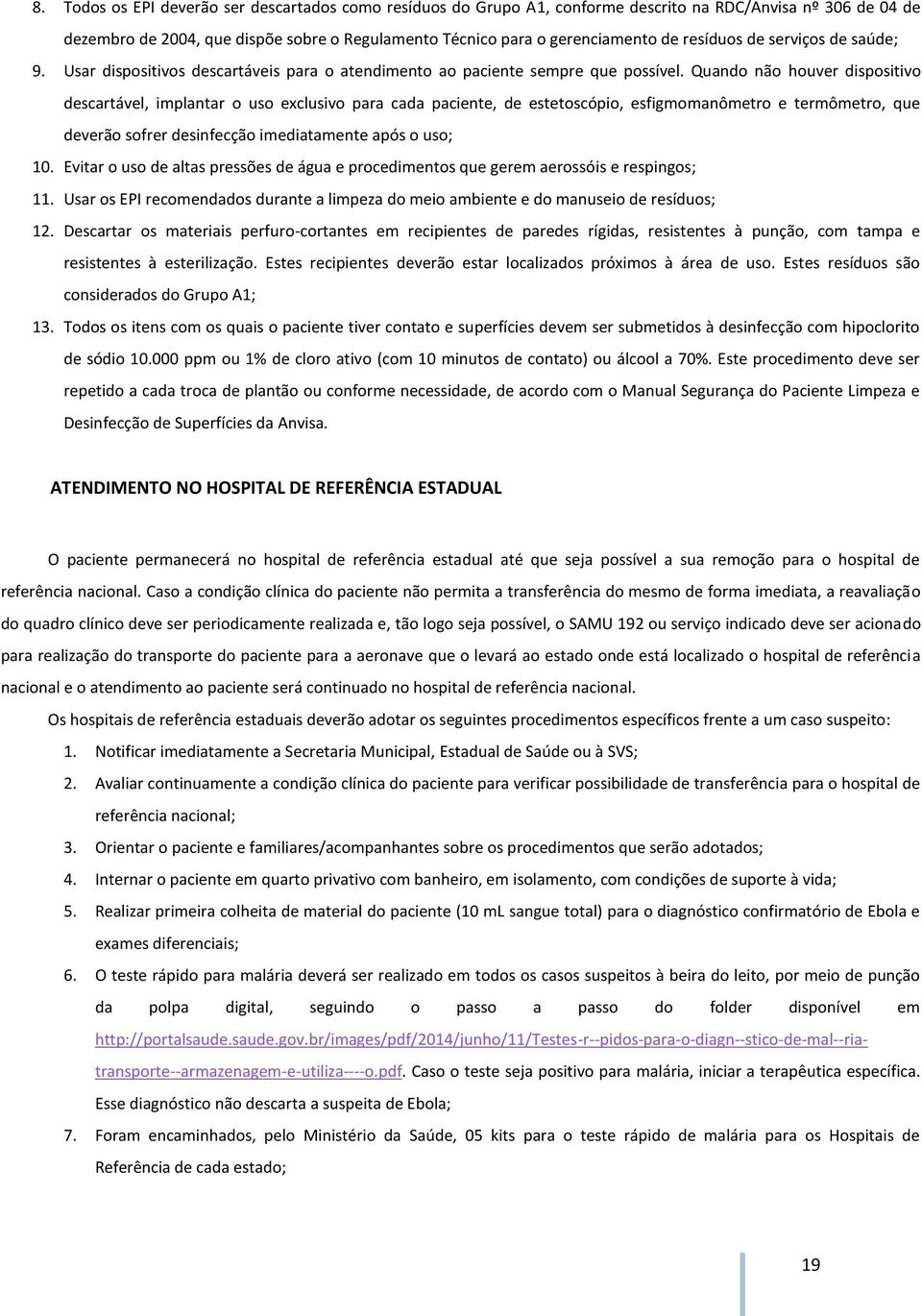 Quando não houver dispositivo descartável, implantar o uso exclusivo para cada paciente, de estetoscópio, esfigmomanômetro e termômetro, que deverão sofrer desinfecção imediatamente após o uso; 10.